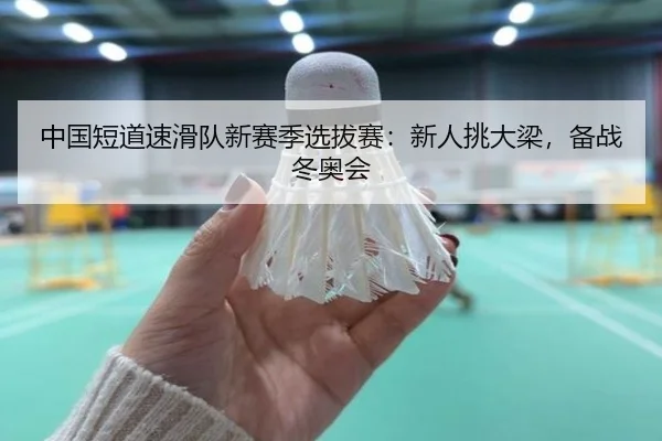 中国短道速滑队新赛季选拔赛：新人挑大梁，备战冬奥会