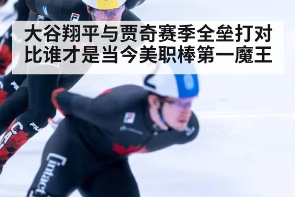 大谷翔平与贾奇赛季全垒打对比谁才是当今美职棒第一魔王